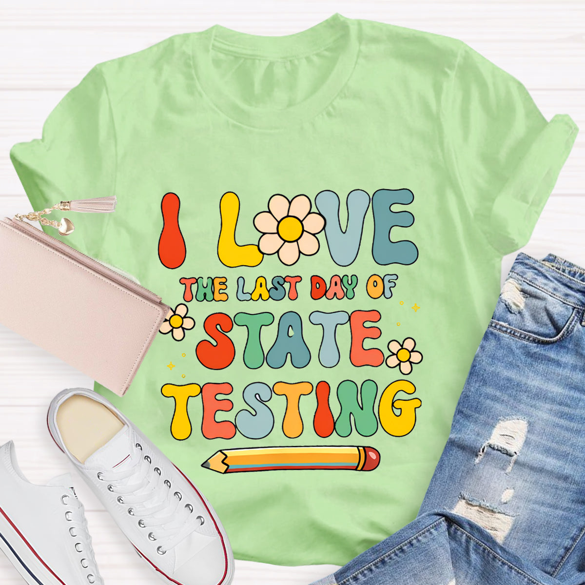 I Love The Last Day Of State Testing Teacher T-Shirt