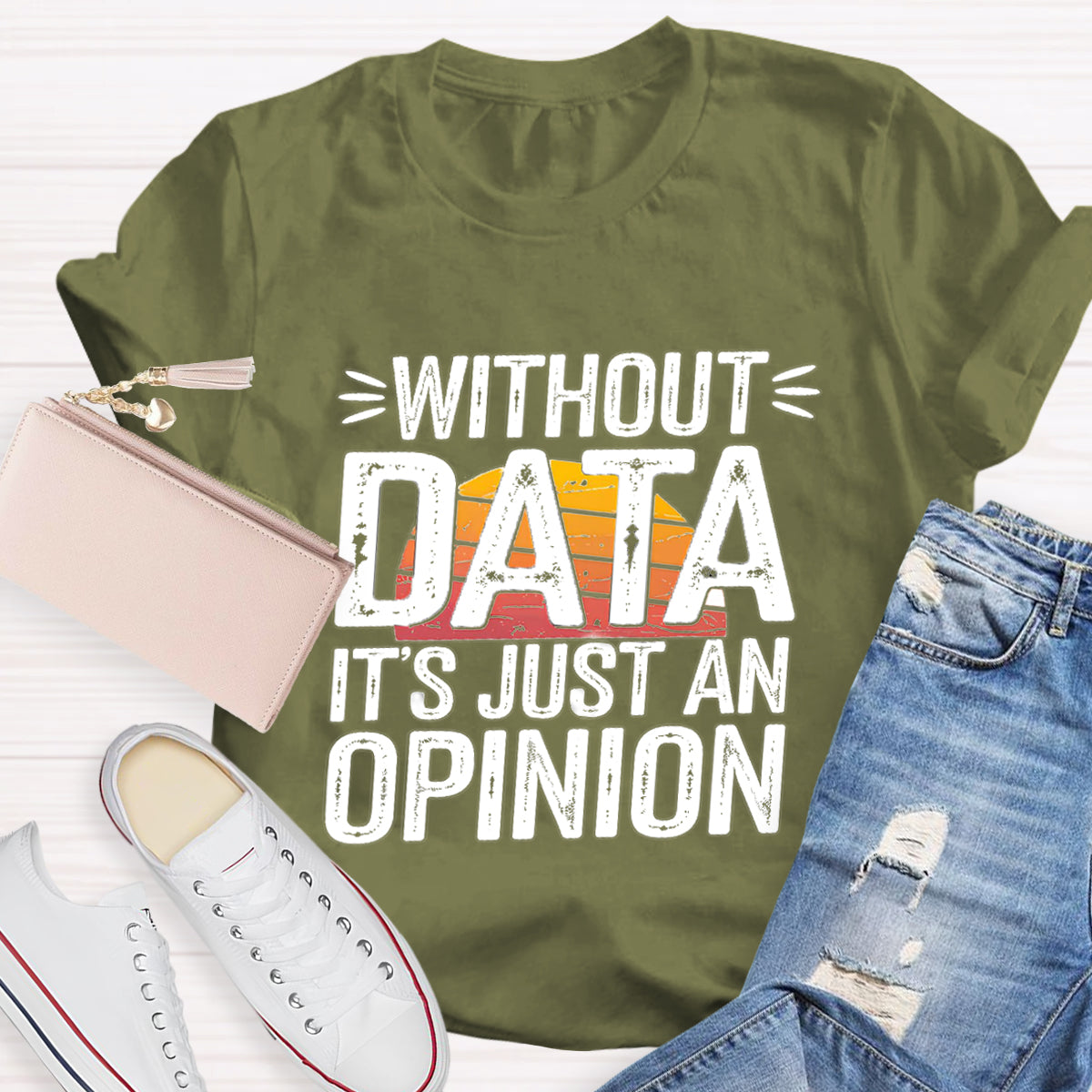 Without Data It's Just An Opinio Teacher T-Shirt