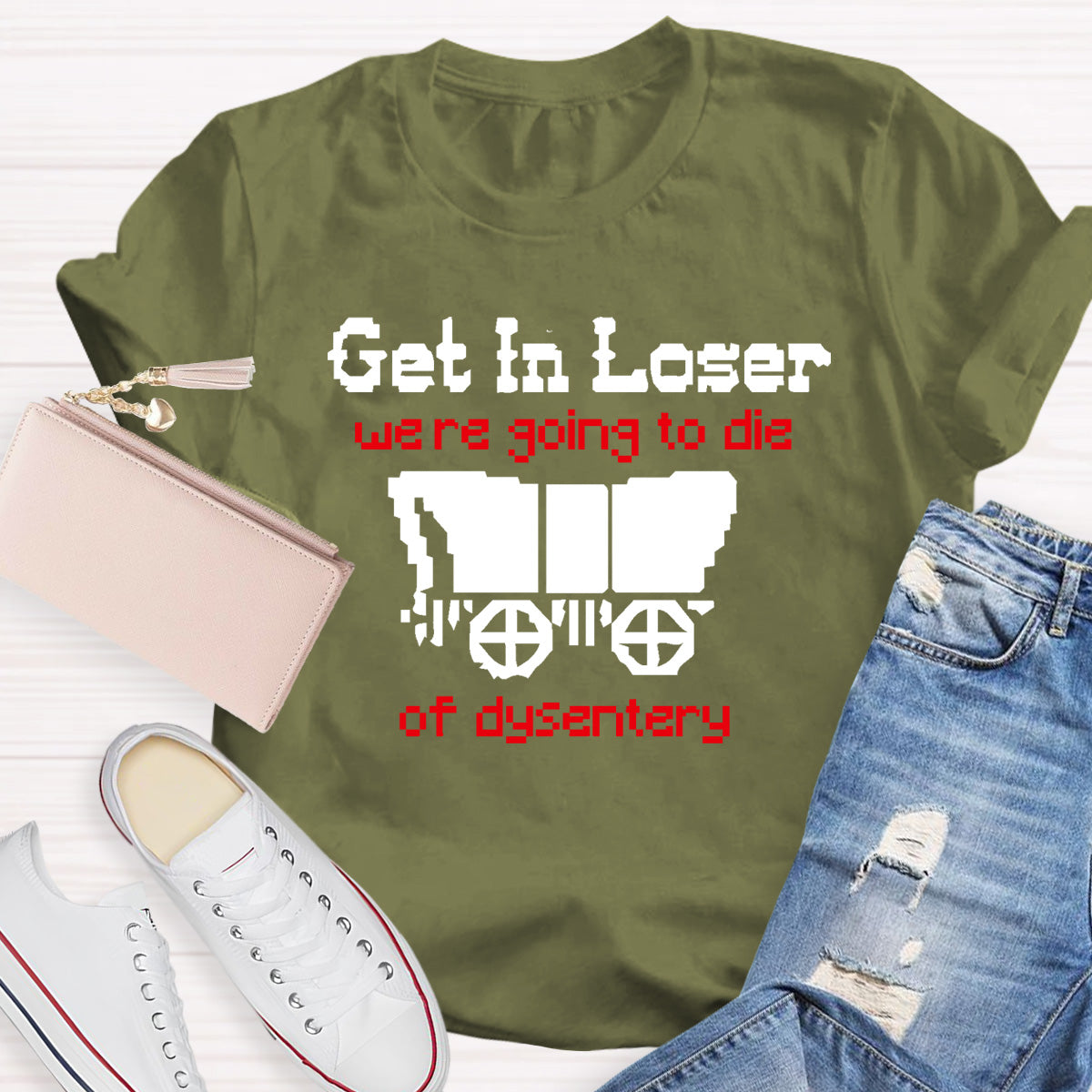 Get In Loser Were Going To Die Of Dysentery HostoryTeacher T-Shirt