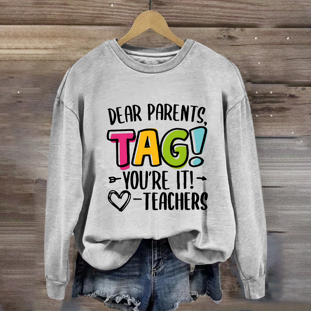 Dear Parents Tag You're It Love Teachers Sweatshirt