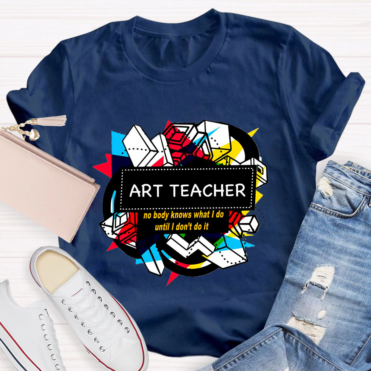 Art Teacher No Body Knows What I Do T-Shirt