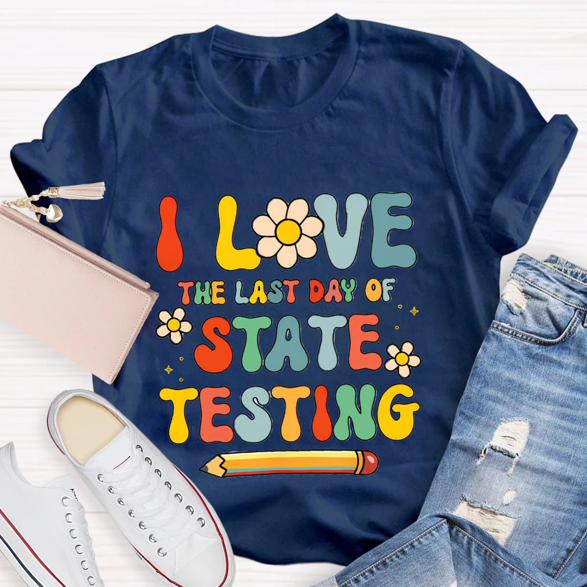 I Love The Last Day Of State Testing Teacher T-Shirt