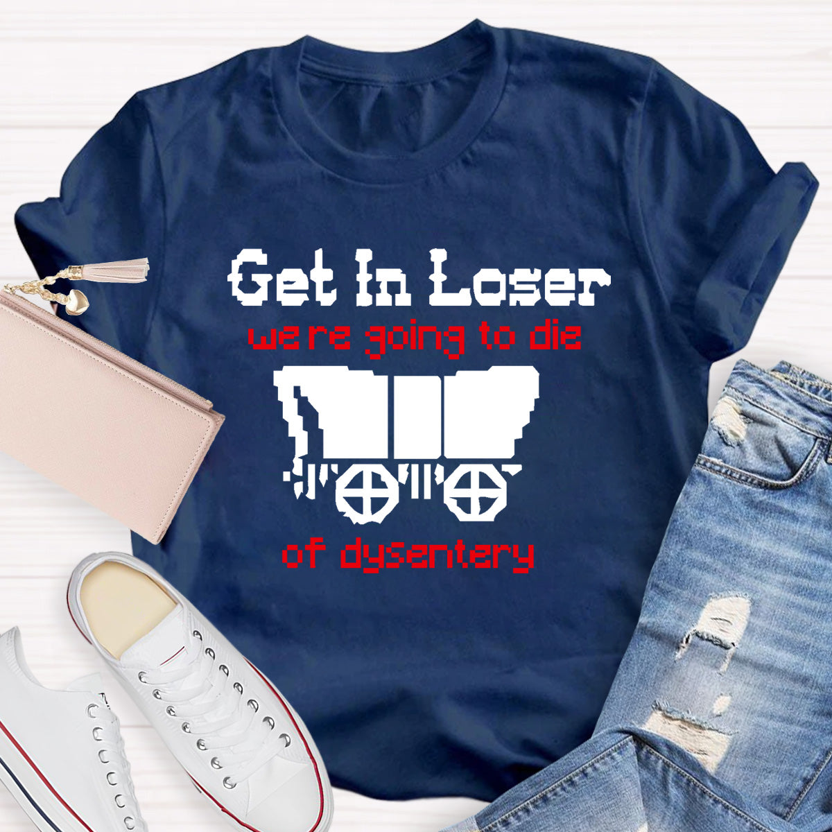 Get In Loser Were Going To Die Of Dysentery HostoryTeacher T-Shirt