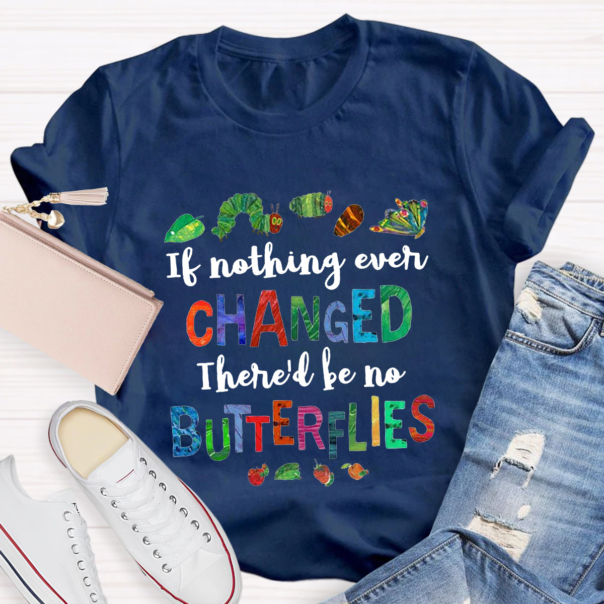 If Nothing Ever Changed There Would Be No Butterflies Teacher T-Shirt