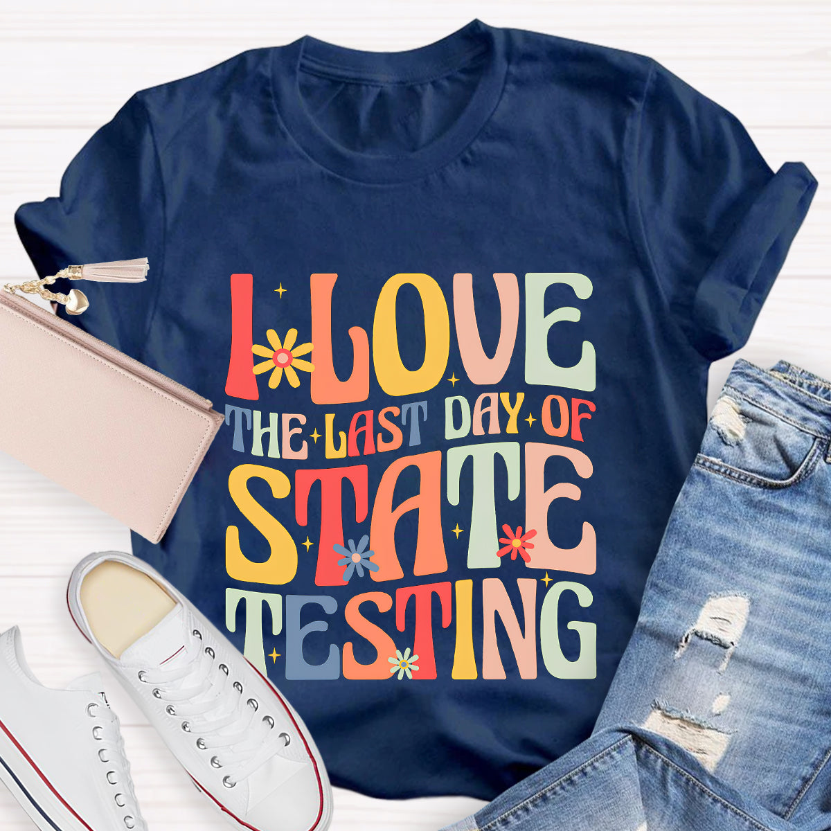 I Love The Last Day Of State Testing Teacher T-Shirt
