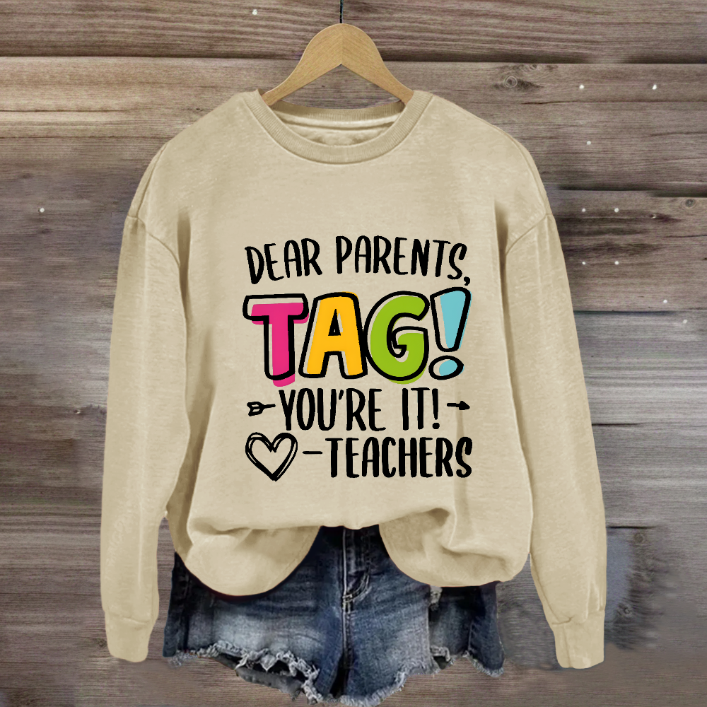 Dear Parents Tag You're It Love Teachers Sweatshirt