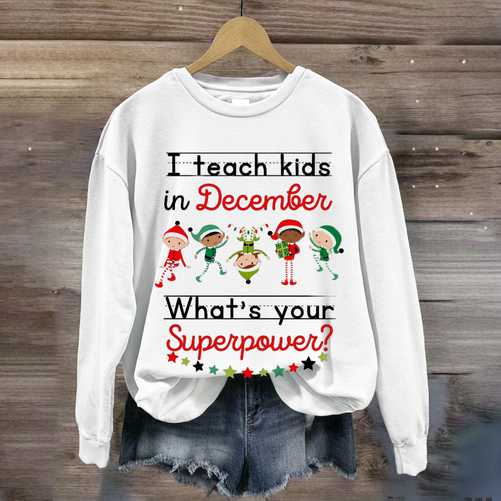I Teach Kids in December What's Your Superpower Christmas Sweatshirt