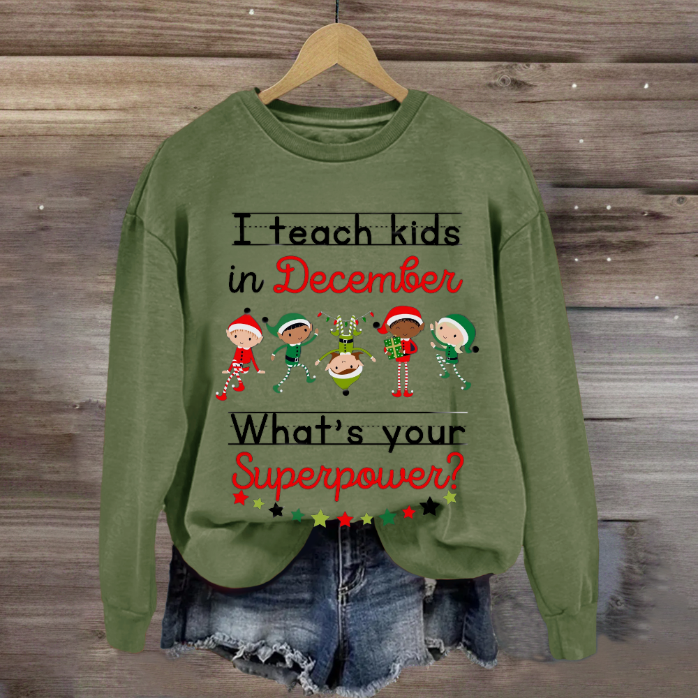 I Teach Kids in December What's Your Superpower Christmas Sweatshirt