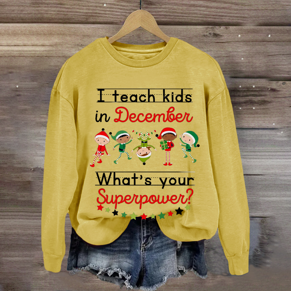 I Teach Kids in December What's Your Superpower Christmas Sweatshirt