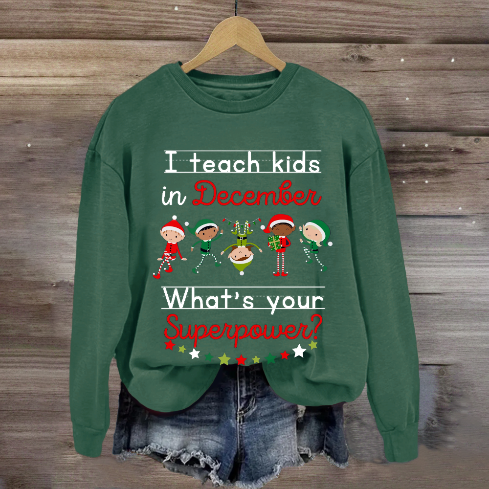 I Teach Kids in December What's Your Superpower Christmas Sweatshirt