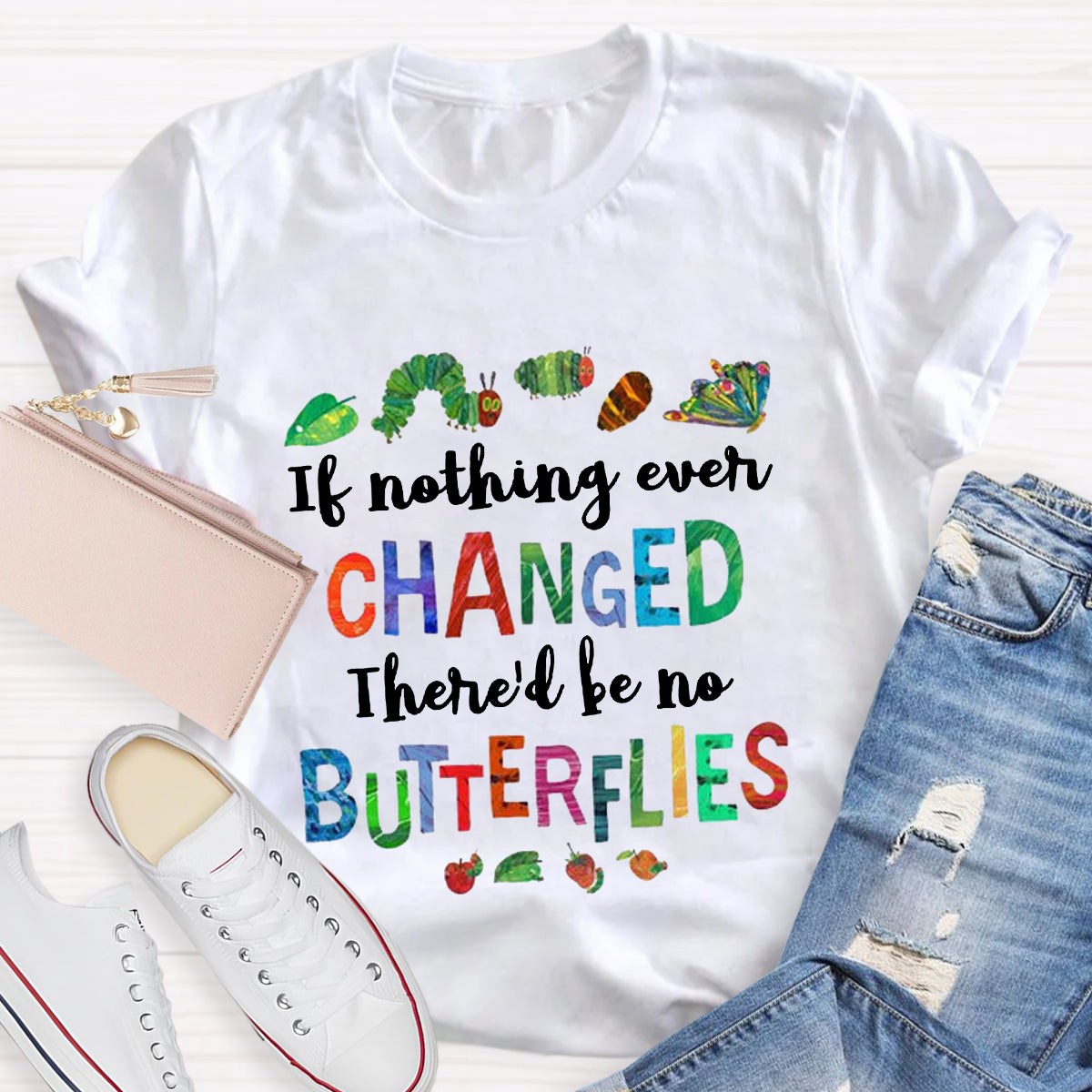 If Nothing Ever Changed There Would Be No Butterflies Teacher T-Shirt
