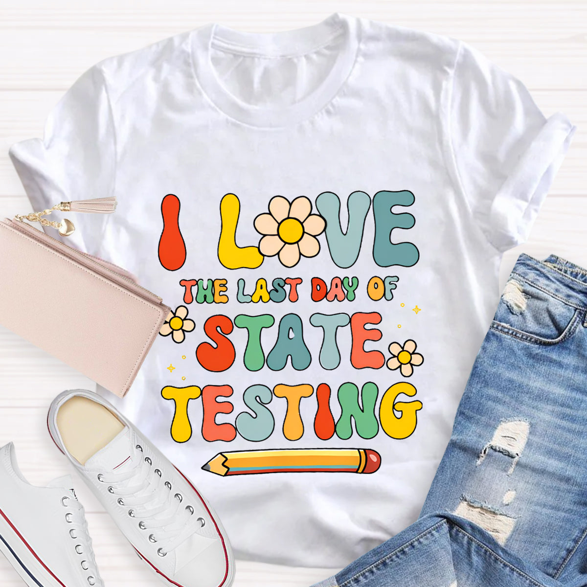 I Love The Last Day Of State Testing Teacher T-Shirt
