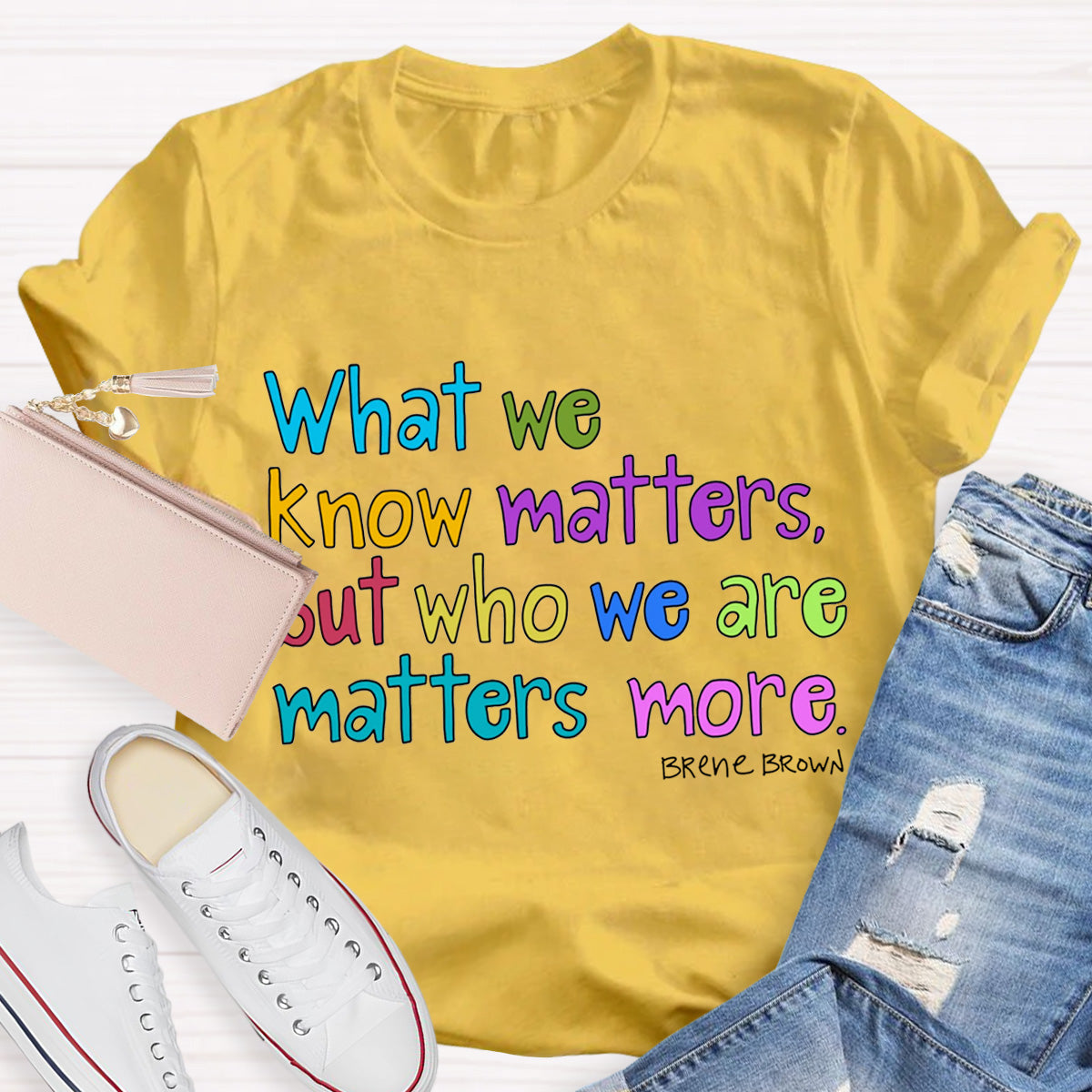 What We Know Matters But Who We Are Matters More Teacher T-Shirt
