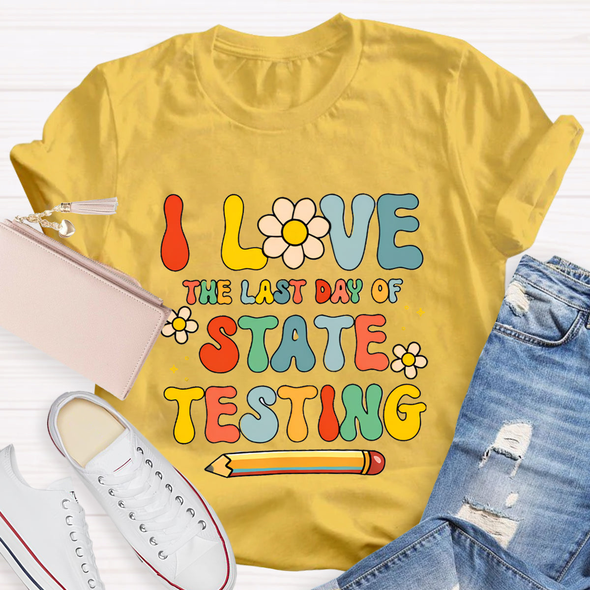 I Love The Last Day Of State Testing Teacher T-Shirt