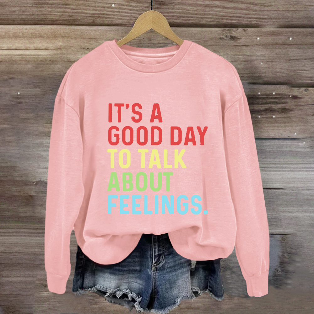 It's A Good Day To Talk About Feelings Sweatshirt