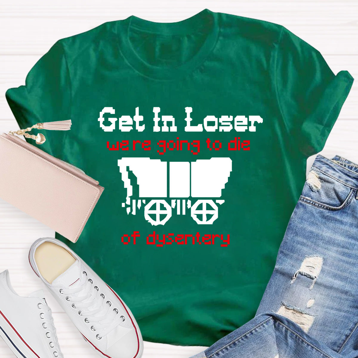 Get In Loser Were Going To Die Of Dysentery HostoryTeacher T-Shirt