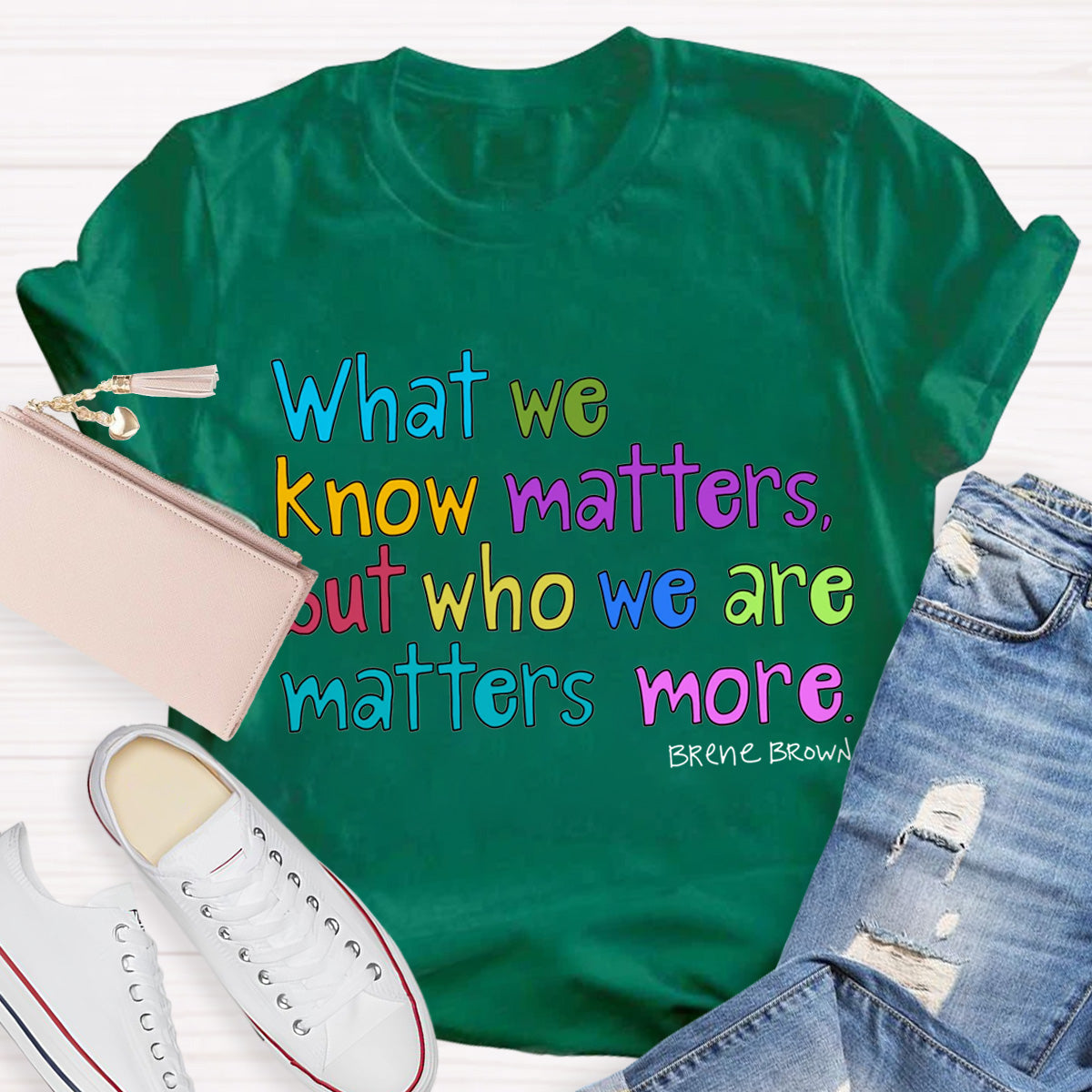 What We Know Matters But Who We Are Matters More Teacher T-Shirt
