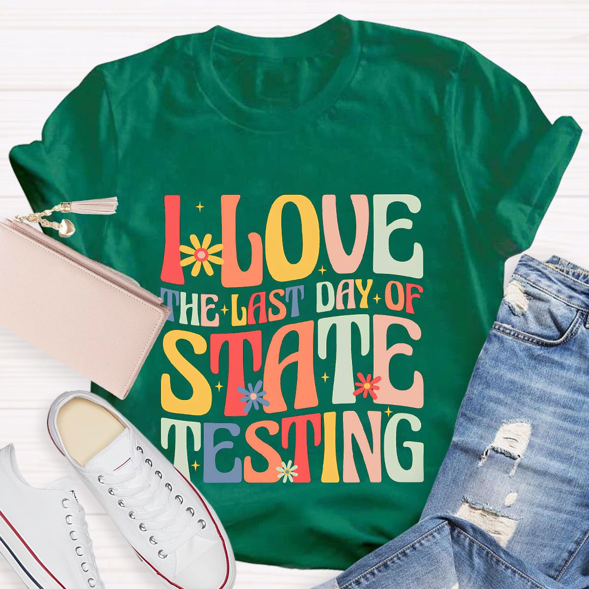 I Love The Last Day Of State Testing Teacher T-Shirt