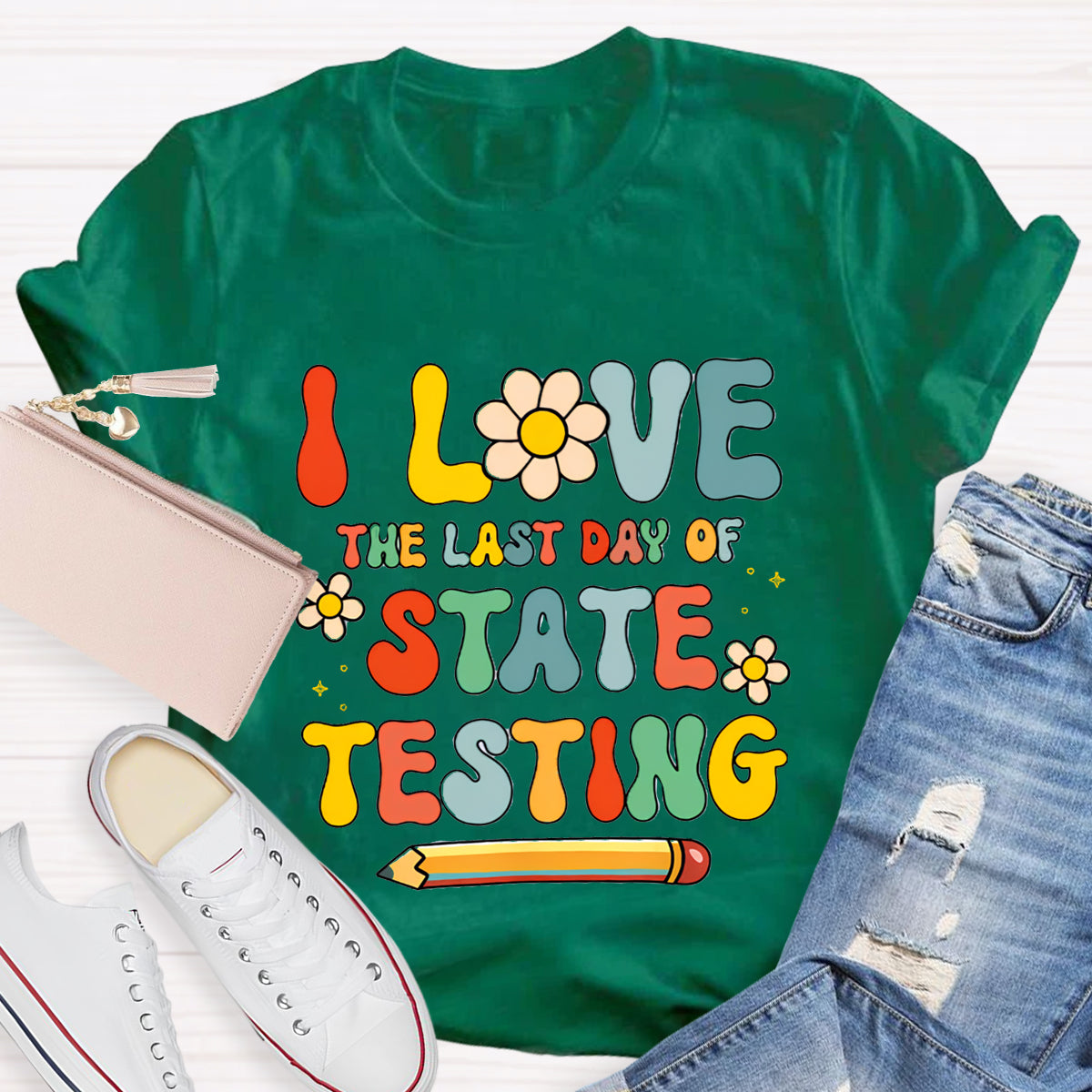 I Love The Last Day Of State Testing Teacher T-Shirt