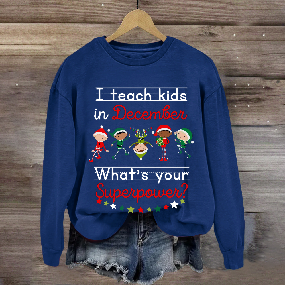 I Teach Kids in December What's Your Superpower Christmas Sweatshirt