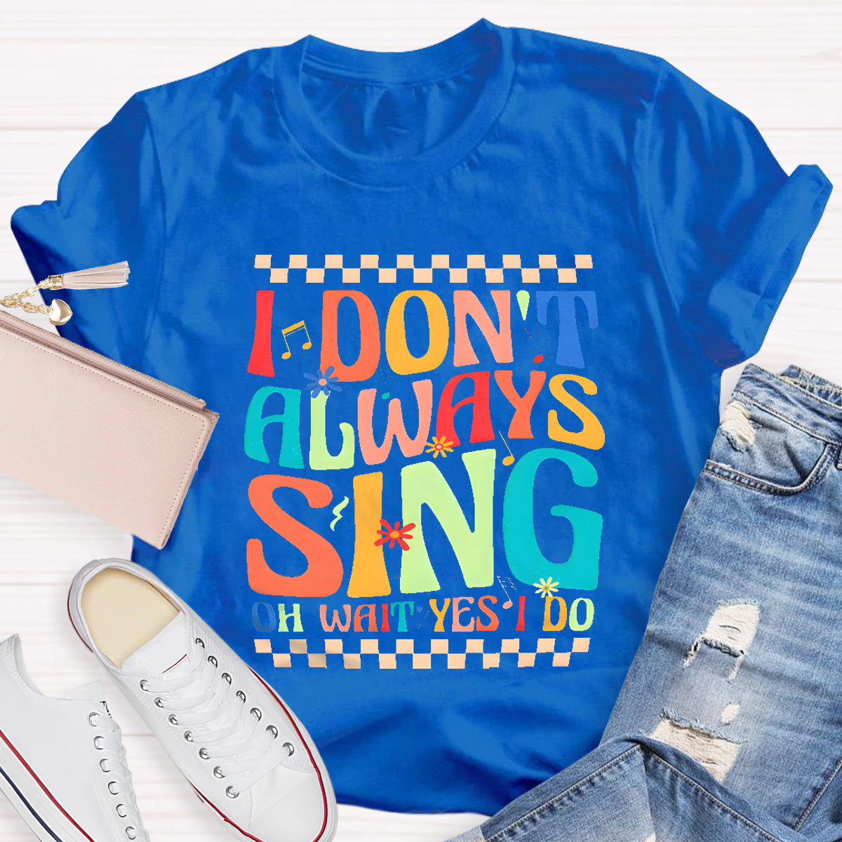 I Don't Always Sing On Wait Yes I Do Music Teacher T-Shirt