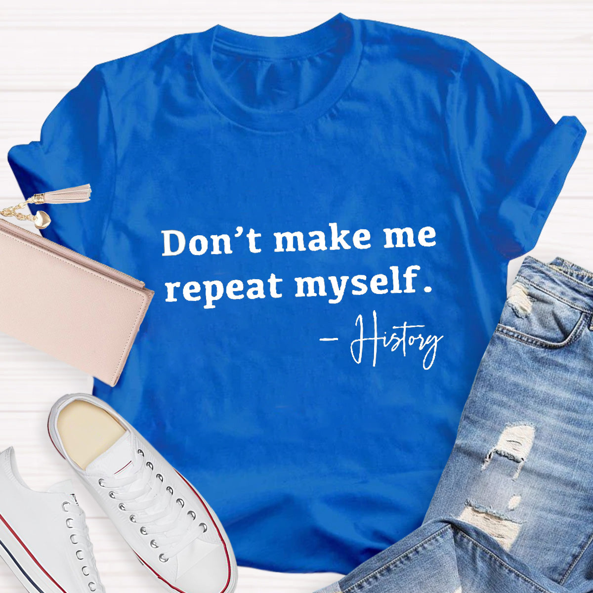 Don't Make Me Repeat Myself Teacher T-Shirt