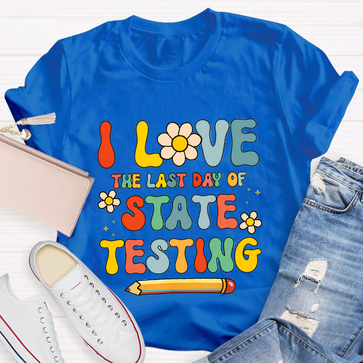 I Love The Last Day Of State Testing Teacher T-Shirt