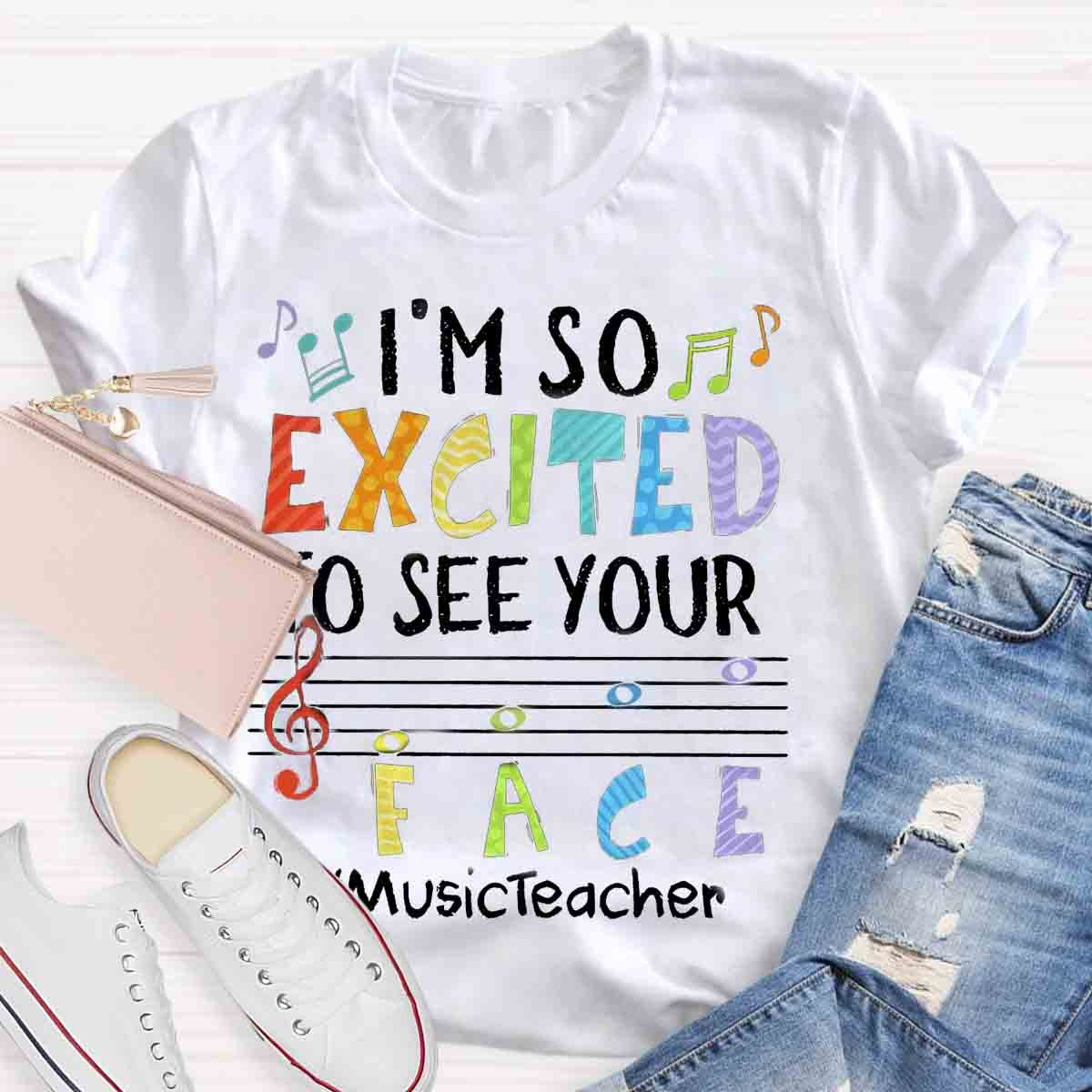 I'm So Excited To See Your Face Music Teacher shirt