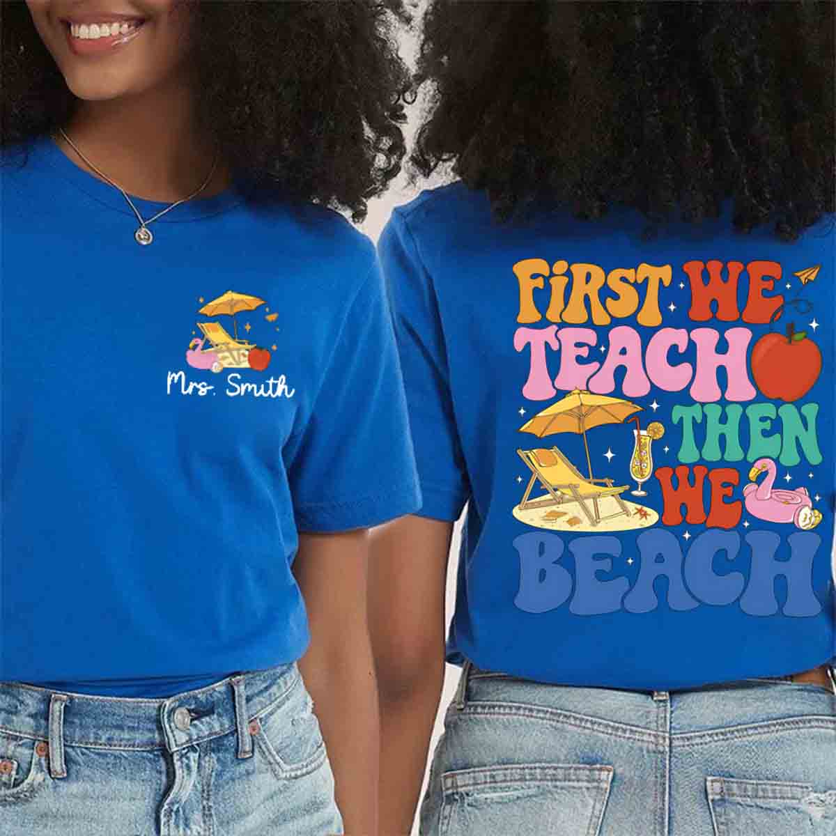 Personalized Name First We Teach Then We Beach Double Printed T-shirt