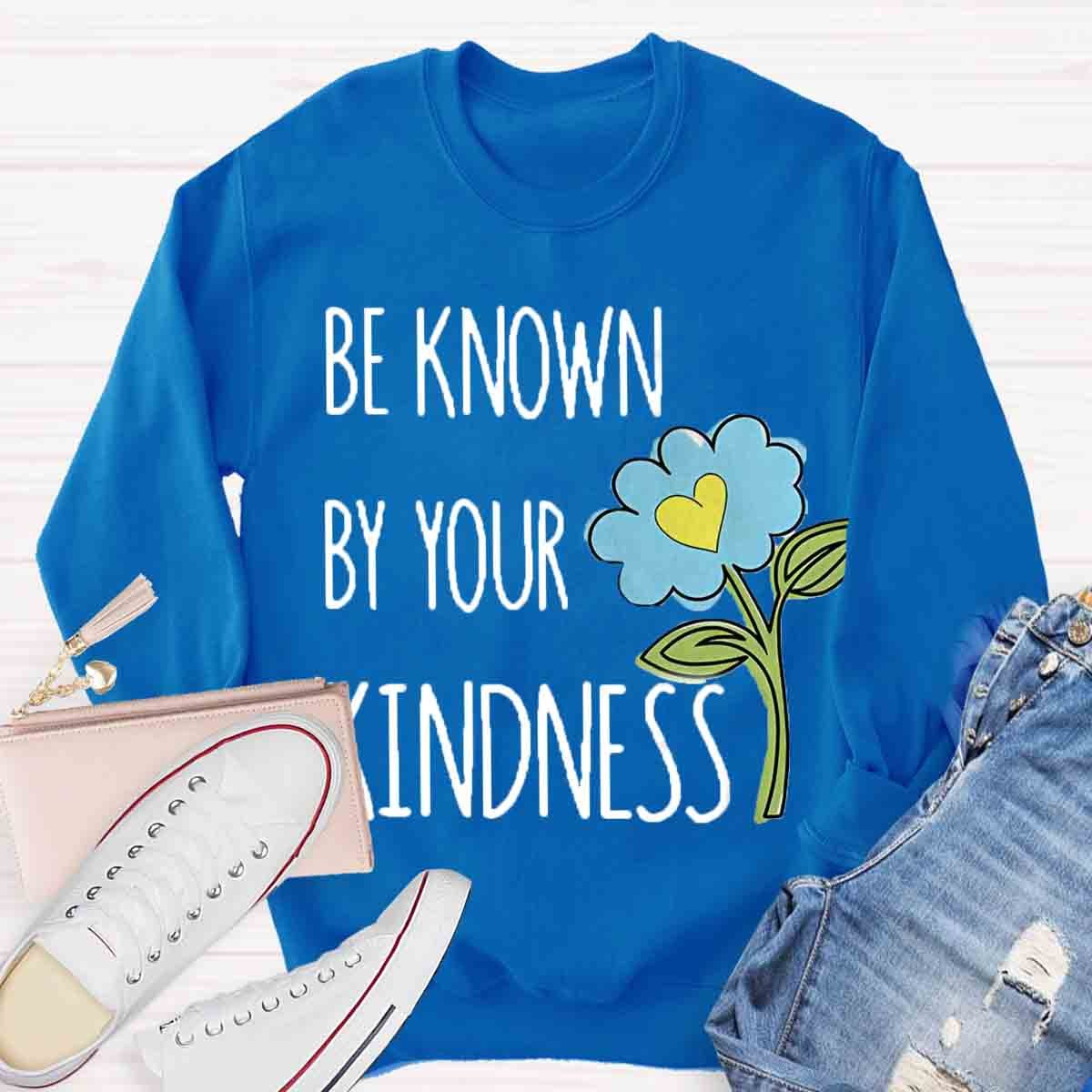Be Know By Your Kindness Sweatshirt