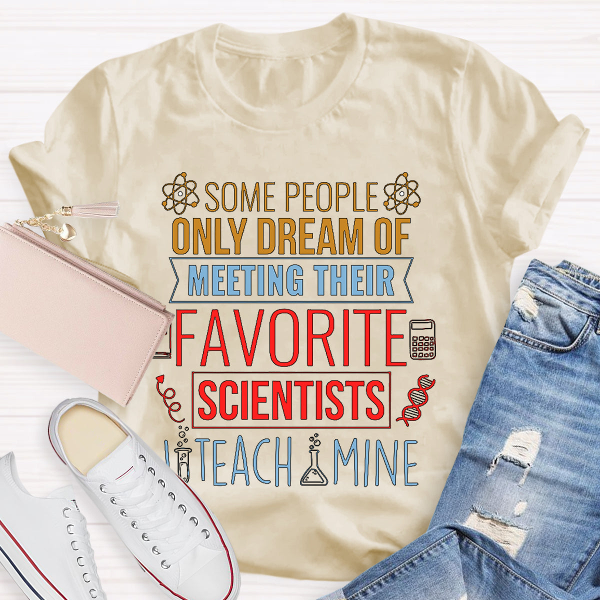 Some People Only Dream Of Meeting Their Favorite Scientists I Teach Mine T-shirt