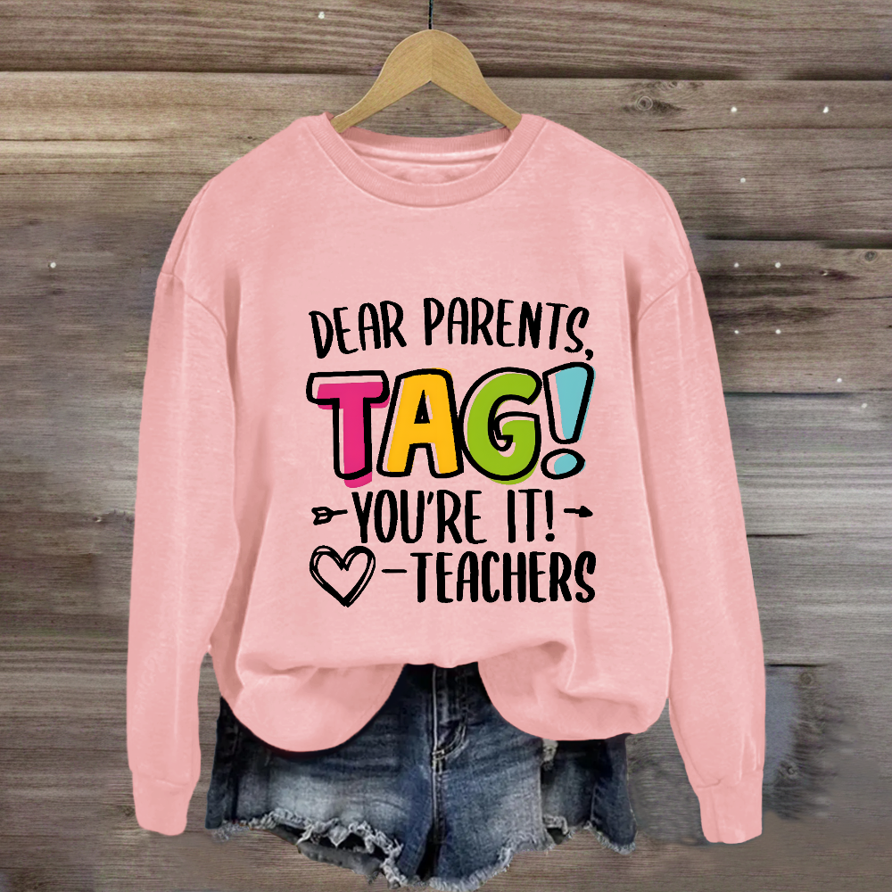 Dear Parents Tag You're It Love Teachers Sweatshirt