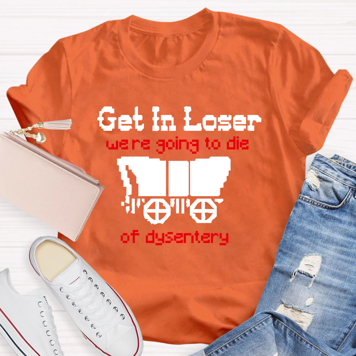 Get In Loser Were Going To Die Of Dysentery HostoryTeacher T-Shirt