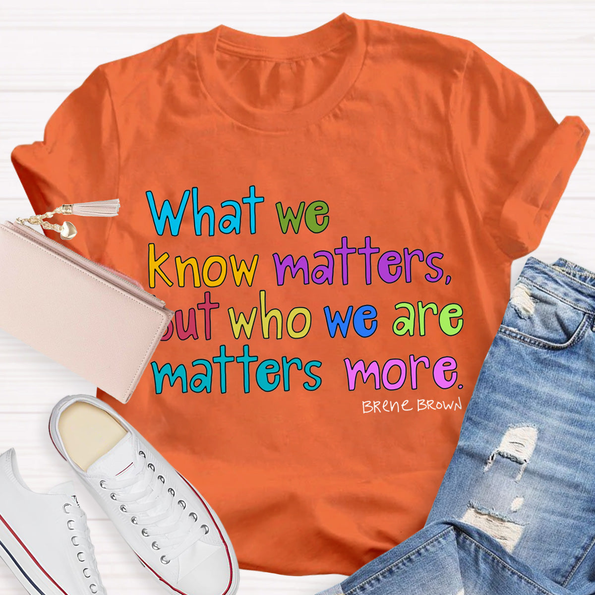 What We Know Matters But Who We Are Matters More Teacher T-Shirt