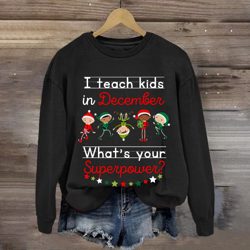 I Teach Kids in December What's Your Superpower Christmas Sweatshirt