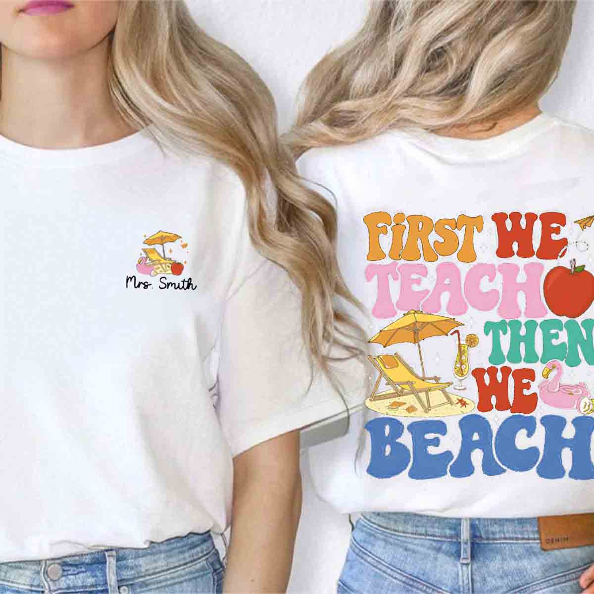 Personalized Name First We Teach Then We Beach Double Printed T-shirt
