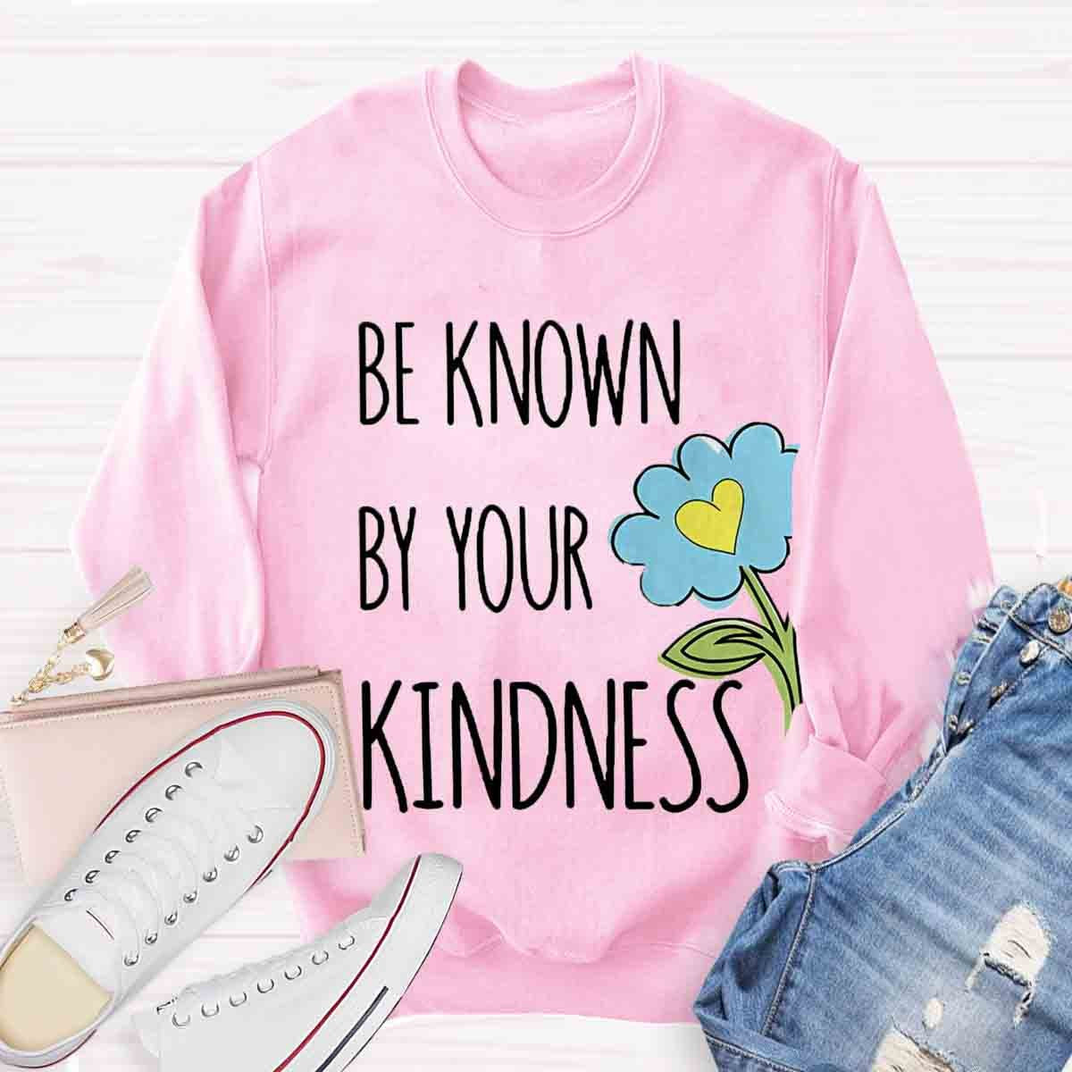 Be Know By Your Kindness Sweatshirt