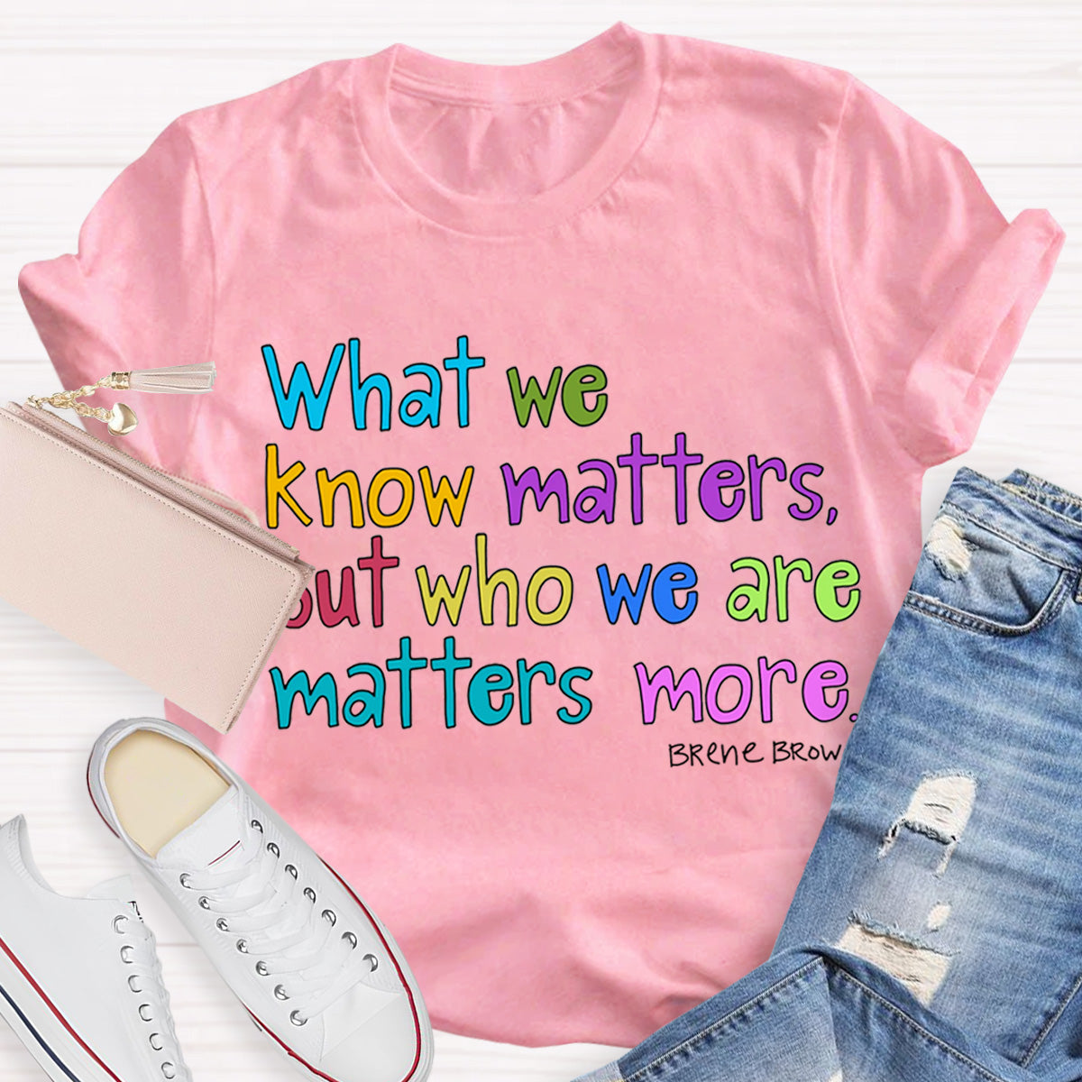 What We Know Matters But Who We Are Matters More Teacher T-Shirt