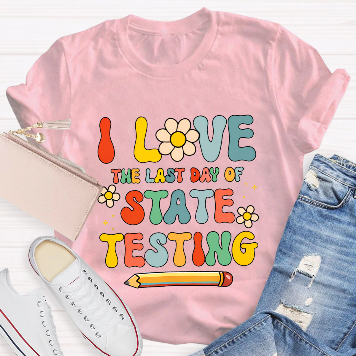 I Love The Last Day Of State Testing Teacher T-Shirt