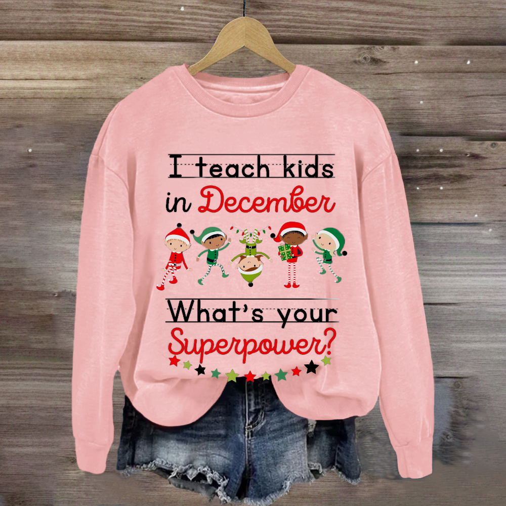 I Teach Kids in December What's Your Superpower Christmas Sweatshirt