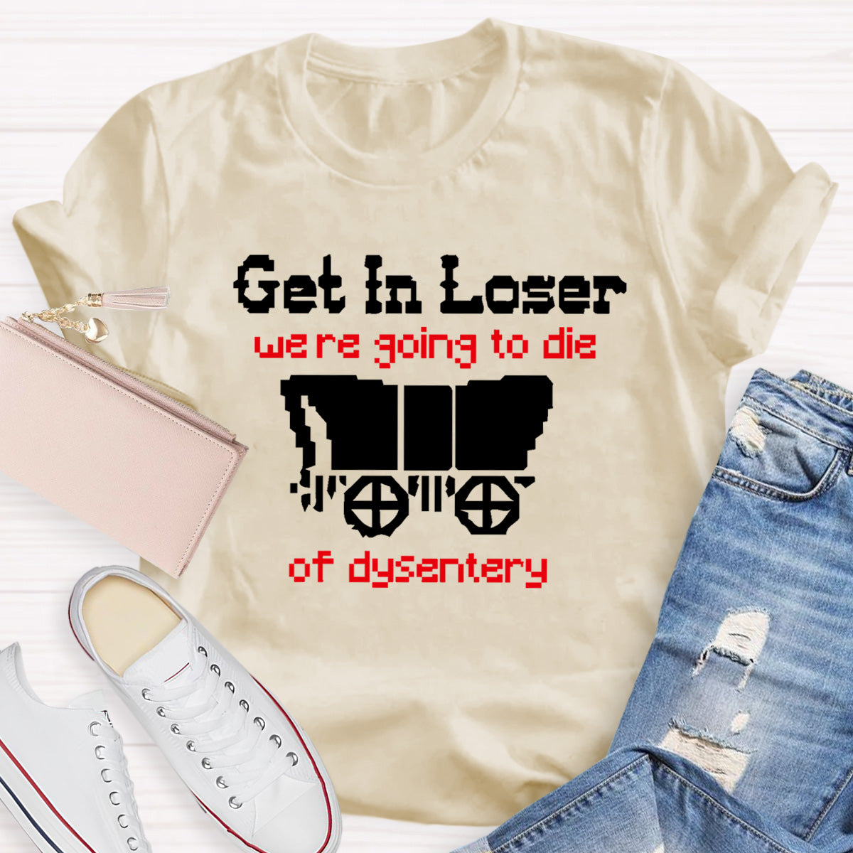 Get In Loser Were Going To Die Of Dysentery HostoryTeacher T-Shirt