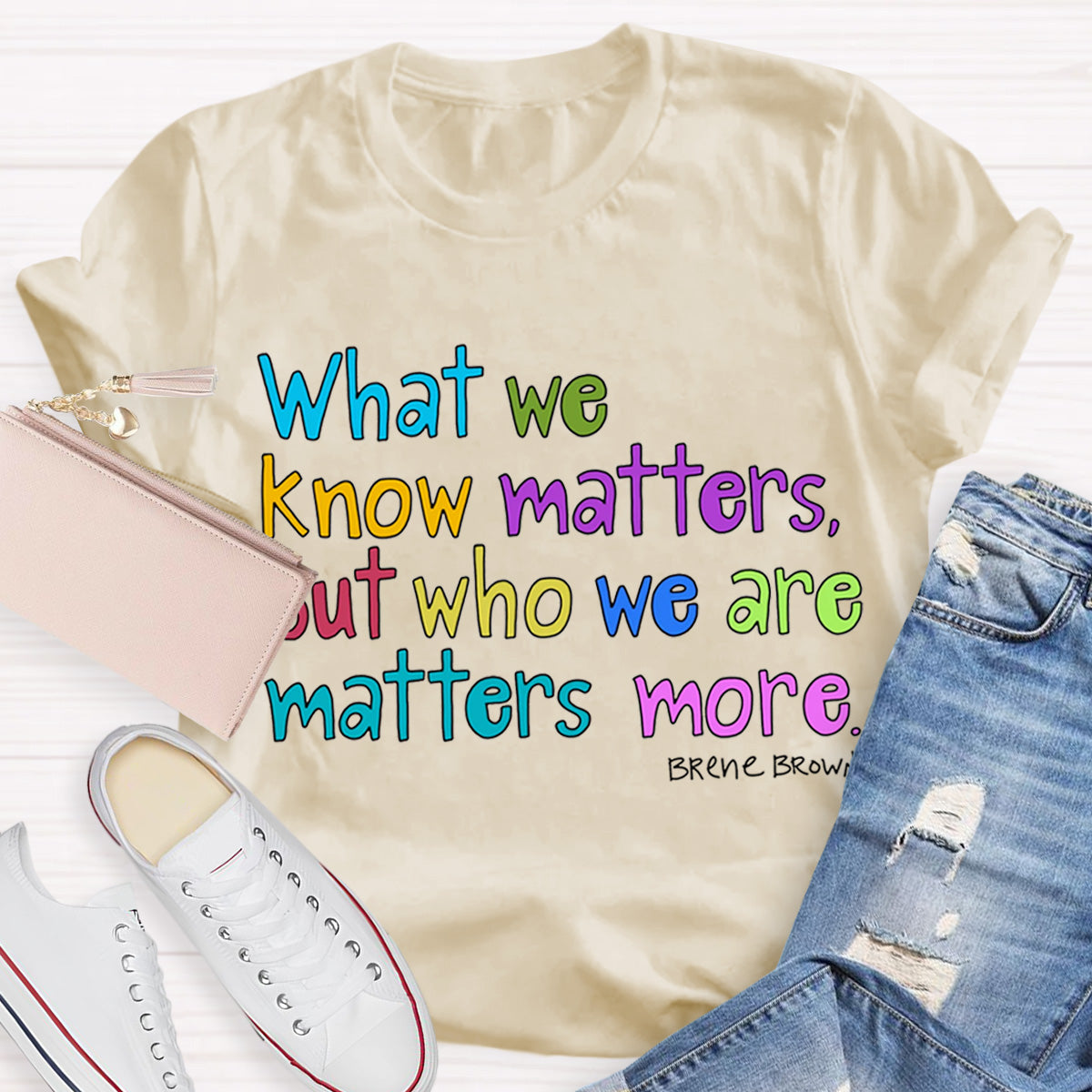 What We Know Matters But Who We Are Matters More Teacher T-Shirt