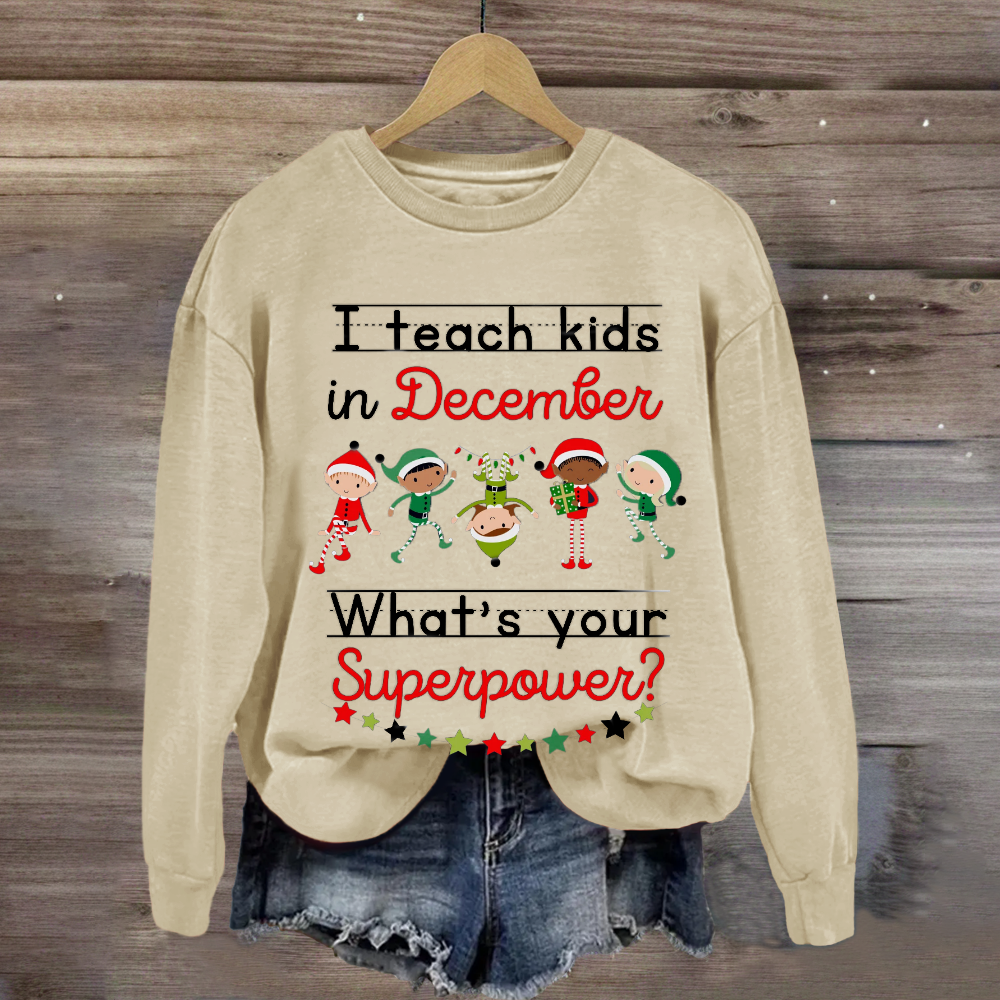 I Teach Kids in December What's Your Superpower Christmas Sweatshirt