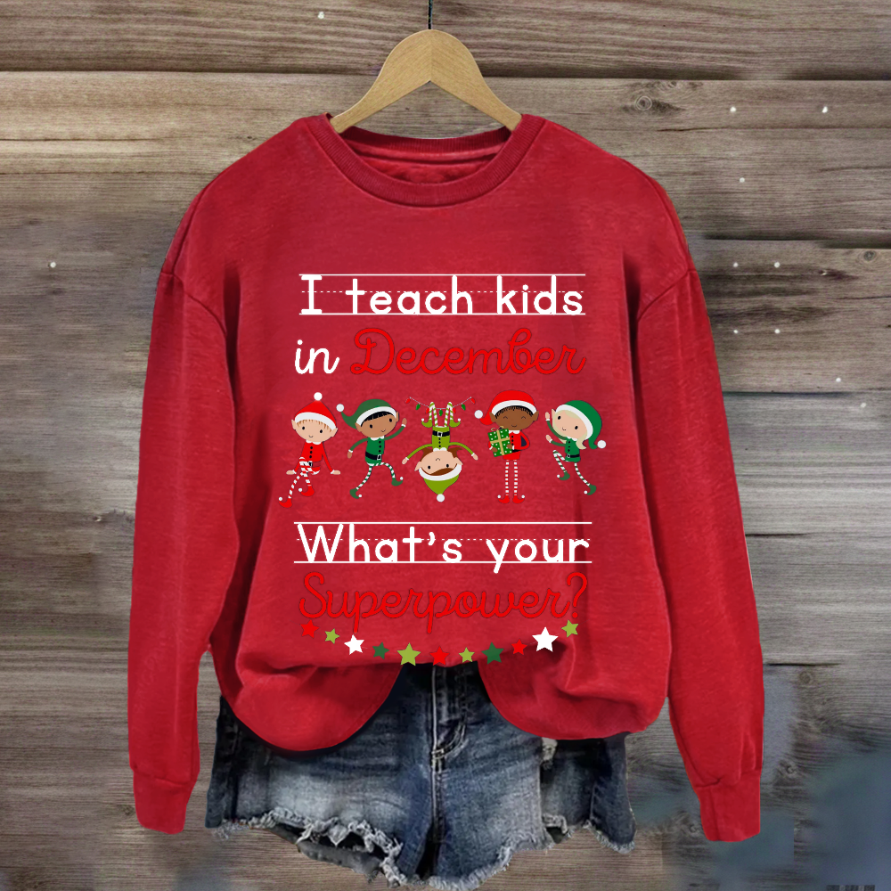 I Teach Kids in December What's Your Superpower Christmas Sweatshirt
