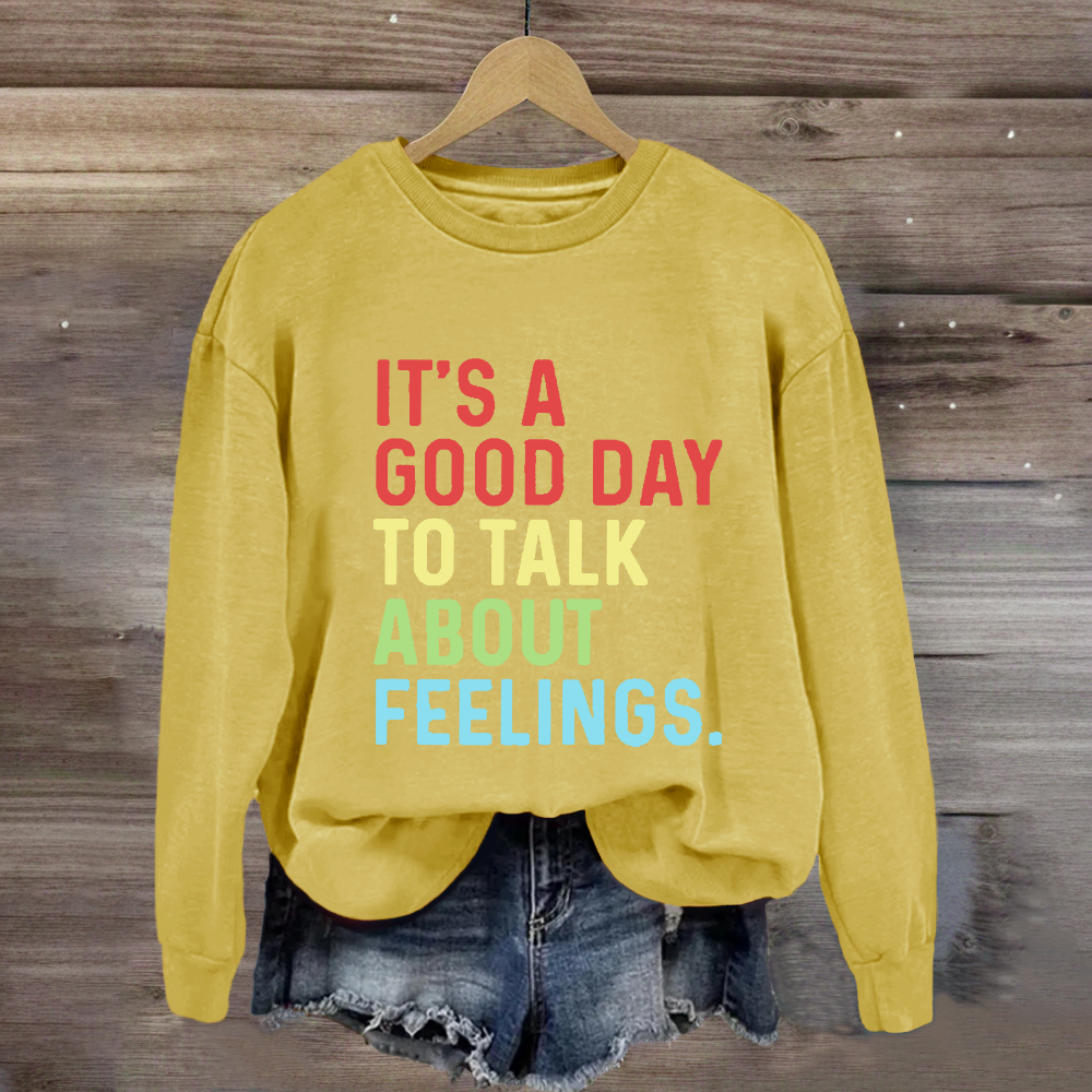 It's A Good Day To Talk About Feelings Sweatshirt