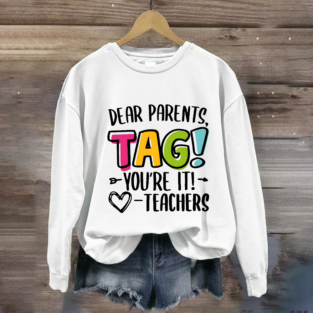 Dear Parents Tag You're It Love Teachers Sweatshirt
