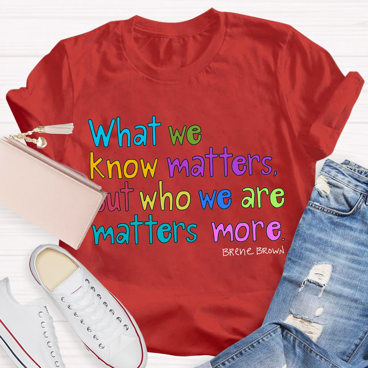 What We Know Matters But Who We Are Matters More Teacher T-Shirt
