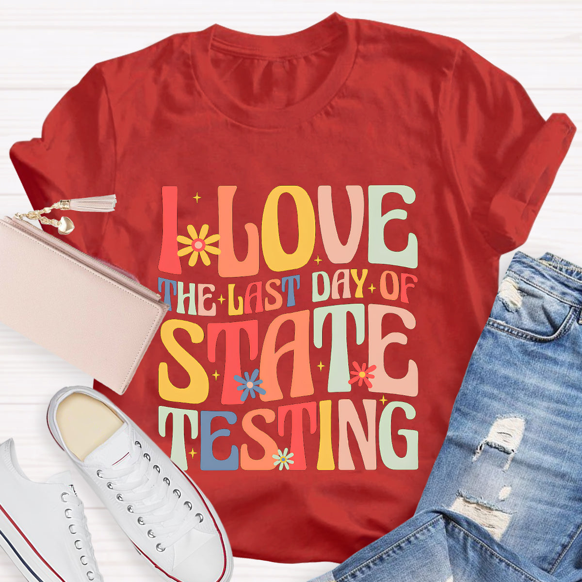 I Love The Last Day Of State Testing Teacher T-Shirt
