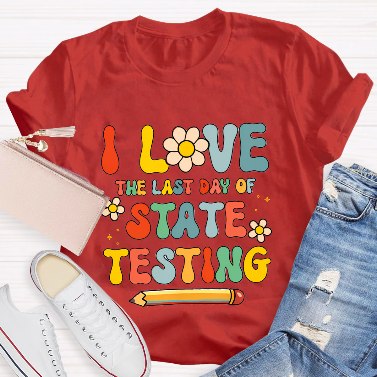 I Love The Last Day Of State Testing Teacher T-Shirt