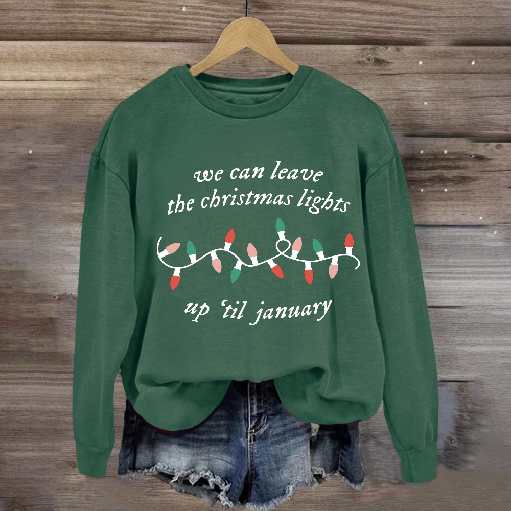 We Can Leave The Christmas Lights Up 'Til January Sweatshirt